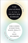 Image for The universe in the rearview mirror: how hidden symmetries shape reality