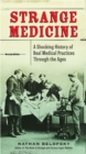 Image for Strange medicine: a shocking history of real medical practices through the ages