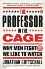Image for Professor in the Cage: Why Men Fight and Why We Like to Watch