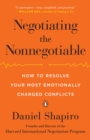 Image for Negotiating the nonnegotiable: how to resolve your most emotionally charged conflicts