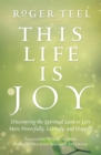 Image for This Life Is Joy: Discovering the Spiritual Laws to Live More Powerfully, Lovingly, and Happily