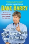 Image for You Can Date Boys When You&#39;re Forty: Dave Barry on Parenting and Other Topics He Knows Very Little About