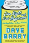Image for Live Right and Find Happiness (Although Beer is Much Faster): Life Lessons and Other Ravings from Dave Barry