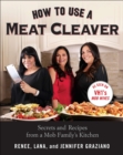 Image for How to Use a Meat Cleaver: Secrets and Recipes from a Mob Family&#39;s Kitchen