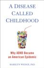 Image for A disease called childhood: why ADHD became an American epidemic