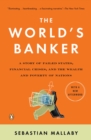 Image for The world&#39;s banker: a story of failed states, financial crises, and the wealth and poverty of nations