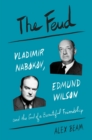 Image for The feud: Vladimir Nabokov, Edmund Wilson, and the end of a beautiful friendship