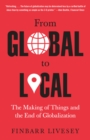 Image for From Global to Local: The Making of Things and the End of Globalization