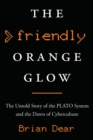 Image for The Friendly Orange Glow : The Untold Story of the PLATO System and the Dawn of Cyberculture