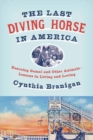 Image for The last diving horse in America  : rescuing Gamal and other animals - lessons in living and loving
