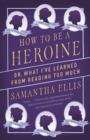 Image for How to Be a Heroine: Or, What I&#39;ve Learned from Reading Too Much.