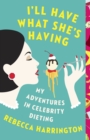 Image for I&#39;ll Have What She&#39;s Having: My Adventures in Celebrity Dieting