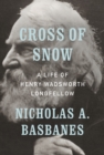 Image for Cross of snow: a life of Henry Wadsworth Longfellow