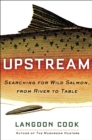 Image for Upstream: Searching for Wild Salmon, from River to Table