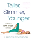 Image for Taller, slimmer, younger  : 21 days to a foam roller physique