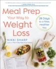 Image for Meal Prep Your Way to Weight Loss: 28 Days to a Fitter, Healthier You