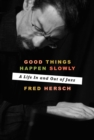 Image for Good things happen slowly  : a life in and out of jazz