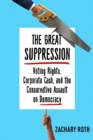 Image for The great suppression: voting rights, corporate cash, and the conservative assault on democracy