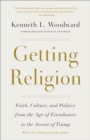 Image for Getting religion: faith, culture, politics, from the age of Eisenhower to the era of Obama