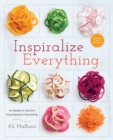 Image for Inspiralize Everything: An Apples-to-Zucchini Encyclopedia of Spiralizing