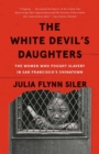 Image for The White Devil&#39;s Daughters : The Women Who Fought Slavery in San Francisco&#39;s Chinatown
