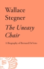 Image for Uneasy Chair: A Biography of Berbnard DeVoto