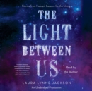 Image for The Light Between Us : Stories from Heaven. Lessons for the Living.
