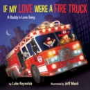 Image for If my love were a fire truck  : a daddy&#39;s love song