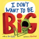 Image for I Don&#39;t Want to Be Big