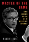 Image for Master of the game  : Henry Kissinger and the art of Middle East diplomacy