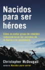 Image for Nacidos para ser heroes: Como un audaz grupo de rebeldes redescubrieron los secretos de la fuerza y la resistencia