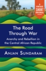 Image for Road Through War: Anarchy and Rebellion in the Central African Republic
