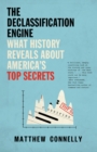 Image for The Declassification Engine : What History Reveals About America&#39;s Top Secrets