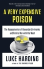 Image for Very Expensive Poison: The Assassination of Alexander Litvinenko and Putin&#39;s War with the West