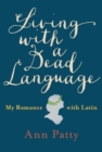 Image for Living with a dead language  : my romance with Latin