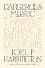 Image for Dangerous Mystic : Meister Eckhart&#39;s Path to the God Within