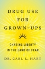 Image for Drug Use For Grown-ups : Chasing Liberty in the Land of Fear