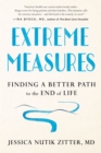 Image for Extreme Measures: Finding a Better Path to the End of Life