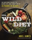 Image for The wild diet  : go beyond paleo to burn fat and drop up to 20 pounds in 40 days