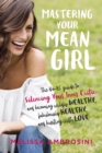 Image for Mastering Your Mean Girl: The No-BS Guide to Silencing Your Inner Critic and Becoming Wildly Wealthy, Fabulously Healthy, and Bursting with Love