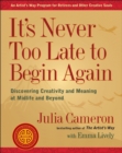 Image for It&#39;s Never Too Late to Begin Again: Discovering Creativity and Meaning at Midlife and Beyond