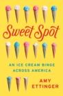 Image for Sweet Spot : An Ice Cream Binge Across America