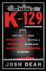Image for The taking of K-129: how the CIA used Howard Hughes to steal a Russian sub in the most daring covert operation in history