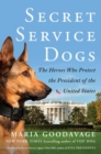Image for Secret service dogs  : the heroes who protect the President of the United States