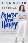 Image for Power your happy: work hard, play nice, and build your dream life