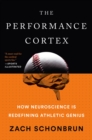 Image for The performance cortex: how neuroscience is redefining athletic genius