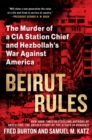 Image for Beirut Rules: The Murder of a CIA Station Chief and Hezbollah&#39;s War Against America