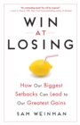 Image for Win at losing: how our biggest setbacks can lead to our greatest gains