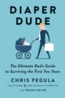 Image for Diaper dude: the ultimate dad&#39;s guide to surviving the first two years