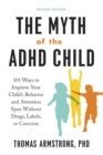 Image for The myth of the ADHD child: 101 ways to improve your child&#39;s behavior and attention span without drugs, labels, or coercion